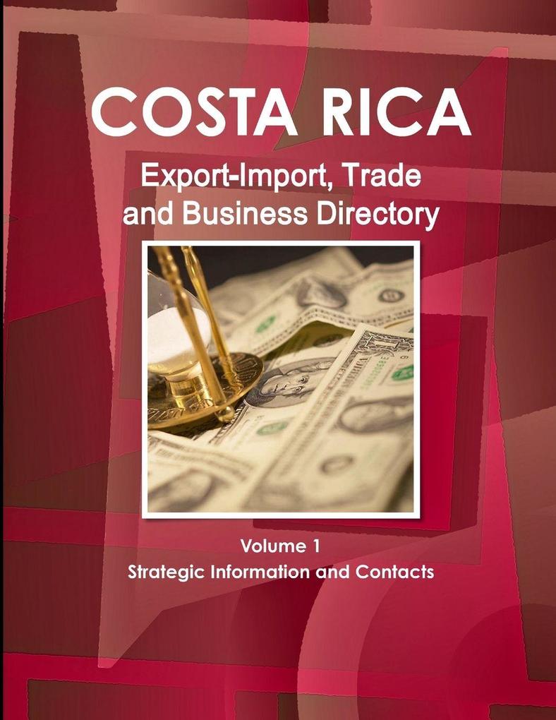 Costa Rica Export-Import Trade and Business Directory Volume 1 Strategic Information and Contacts