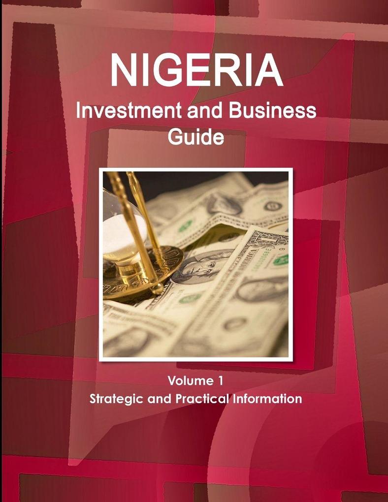 Nigeria Investment and Business Guide Volume 1 Strategic and Practical Information