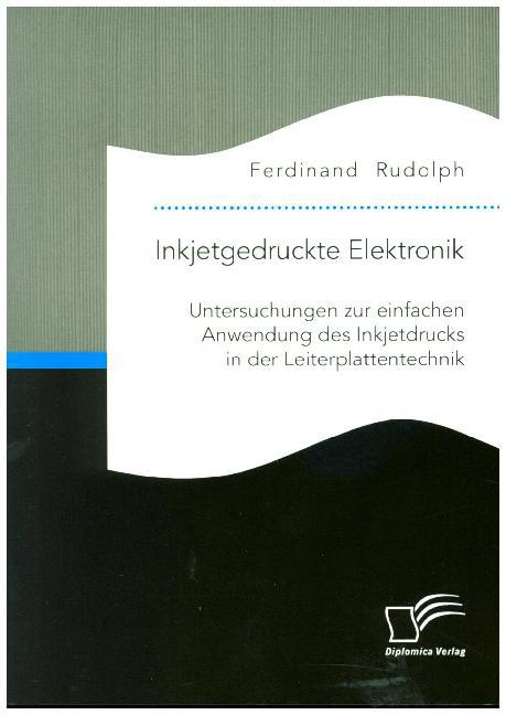 Inkjetgedruckte Elektronik: Untersuchungen zur einfachen Anwendung des Inkjetdrucks in der Leiterplattentechnik