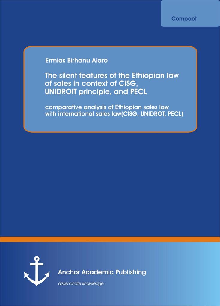 The silent features of the Ethiopian law of sales in context of CISG UNIDROIT principle and PECL