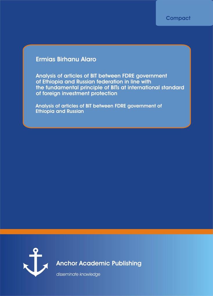 Analysis of articles of BIT between FDRE government of Ethiopia and Russian federation in line with the fundamental principle of BITs at international standard of foreign investment protection