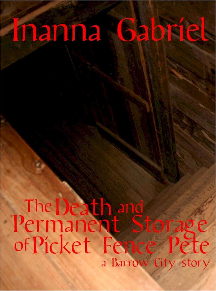 The Death and Permanent Storage of Picket Fence Pete (Barrow City Stories #1)