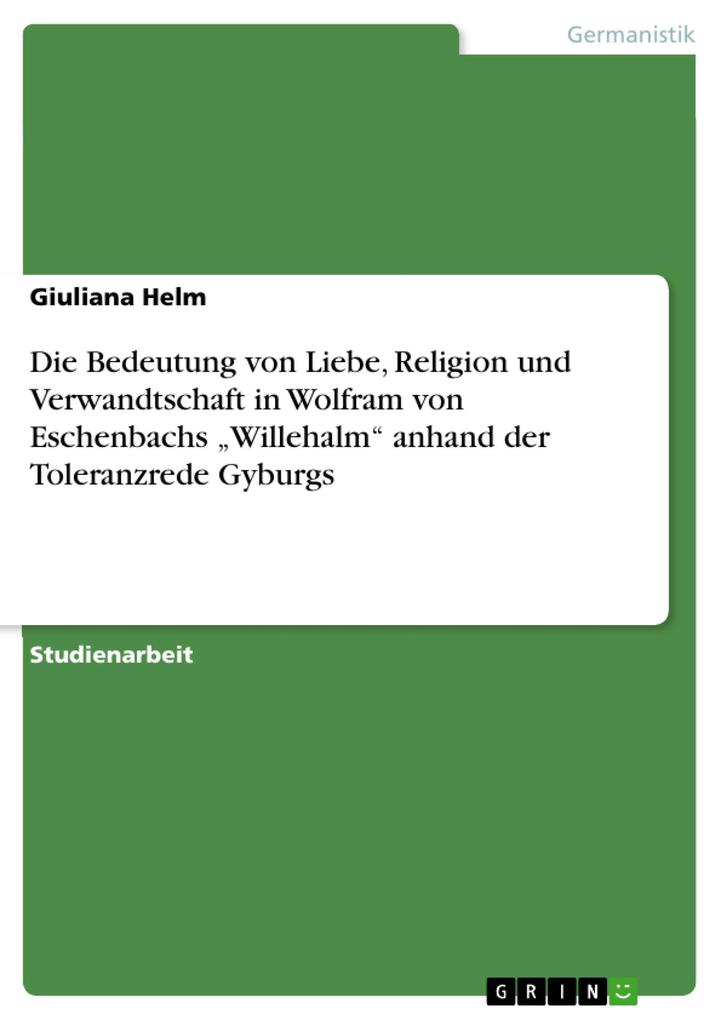 Die Bedeutung von Liebe Religion und Verwandtschaft in Wolfram von Eschenbachs Willehalm anhand der Toleranzrede Gyburgs