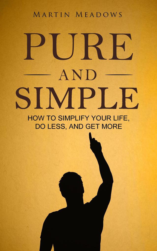 Pure and Simple: How to Simplify Your Life Do Less and Get More
