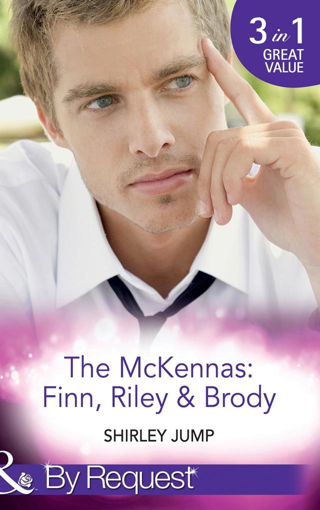 The Mckennas: Finn Riley & Brody: One Day to Find a Husband (The McKenna Brothers) / How the Playboy Got Serious (The McKenna Brothers) / Return of the Last McKenna (The McKenna Brothers) (Mills & Boon By Request)