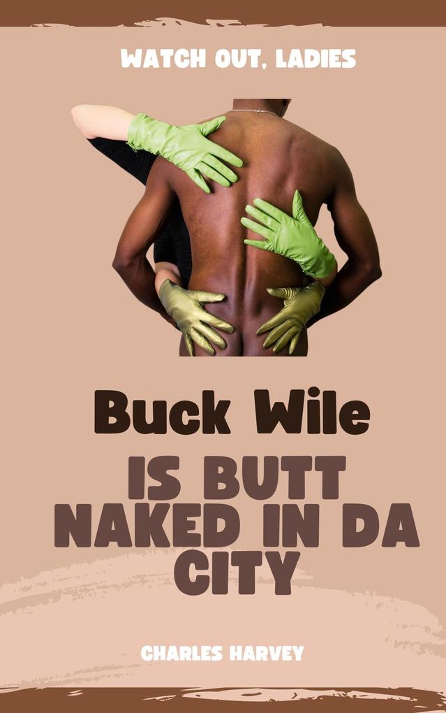 Buck Wile is Butt Naked In Da City (Buck Wile Stories #2)