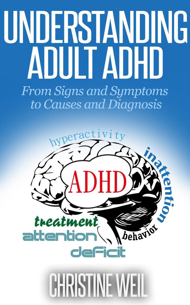 Understanding Adult ADHD: From Signs and Symptoms to Causes and Diagnosis (Natural Health & Natural Cures Series)