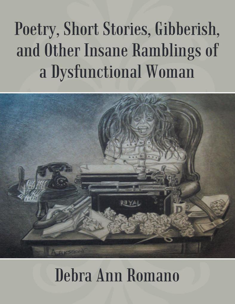 Poetry Short Stories Gibberish and Other Insane Ramblings of a Dysfunctional Woman