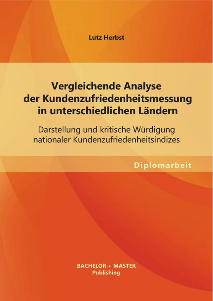 Vergleichende Analyse der Kundenzufriedenheitsmessung in unterschiedlichen Ländern: Darstellung und kritische Würdigung nationaler Kundenzufriedenheitsindizes