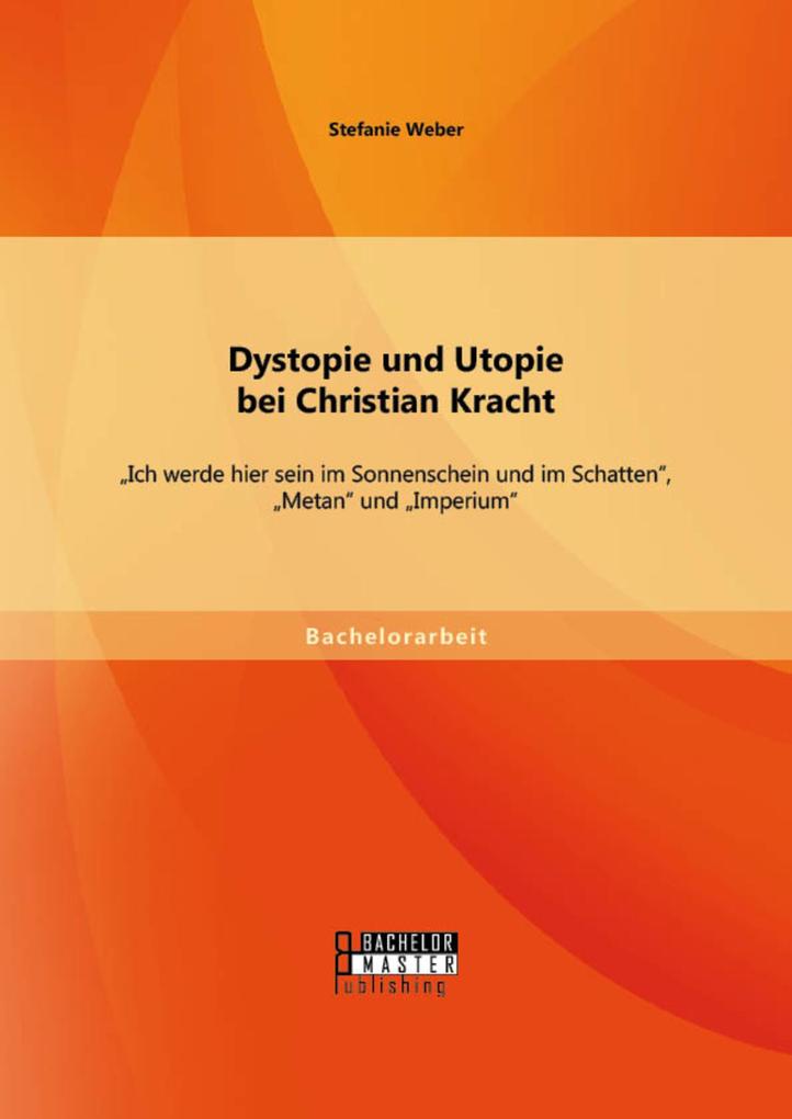 Dystopie und Utopie bei Christian Kracht: Ich werde hier sein im Sonnenschein und im Schatten Metan und Imperium