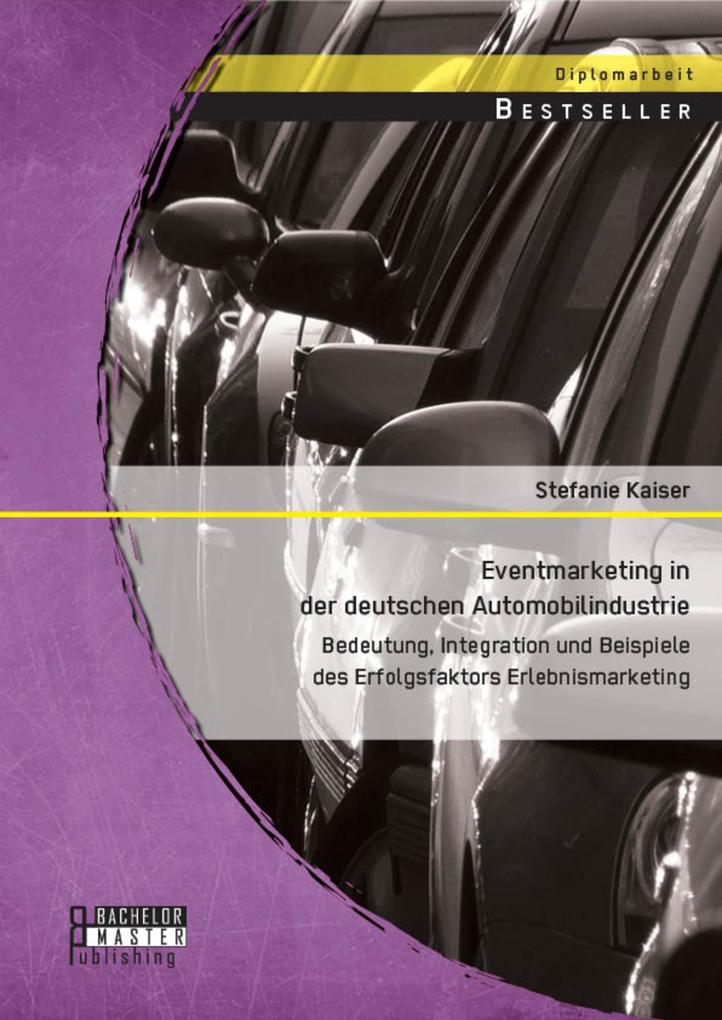 Eventmarketing in der deutschen Automobilindustrie: Bedeutung Integration und Beispiele des Erfolgsfaktors Erlebnismarketing