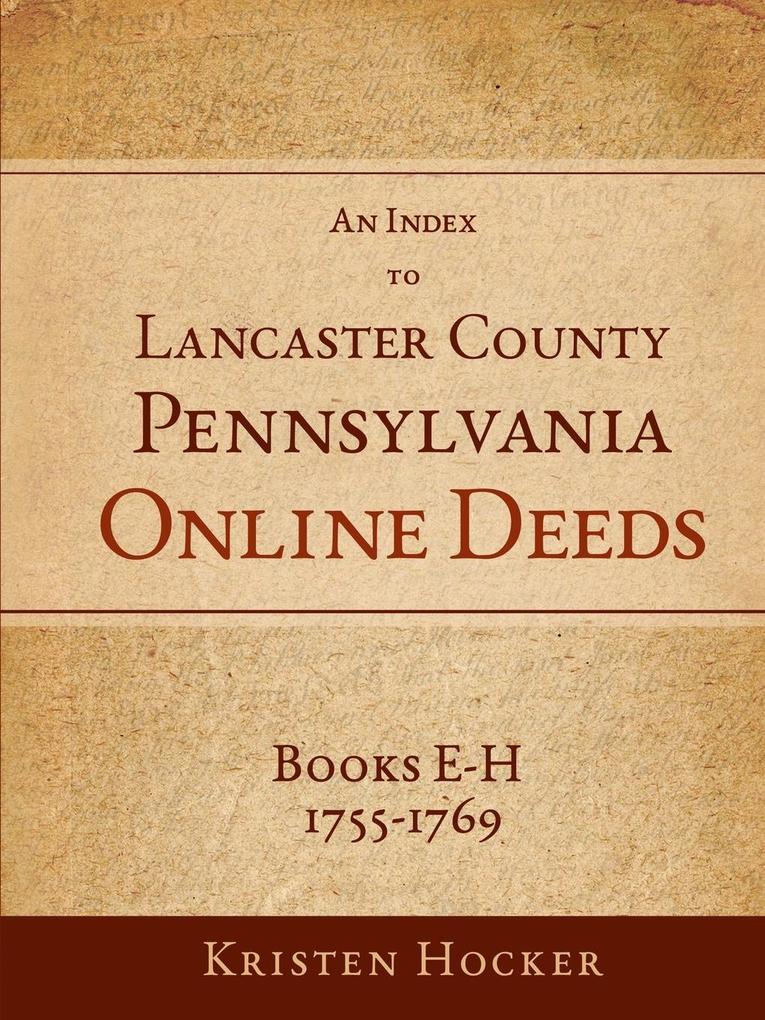 An Index to Lancaster County PA Online Deeds Books E-H 1755-1769