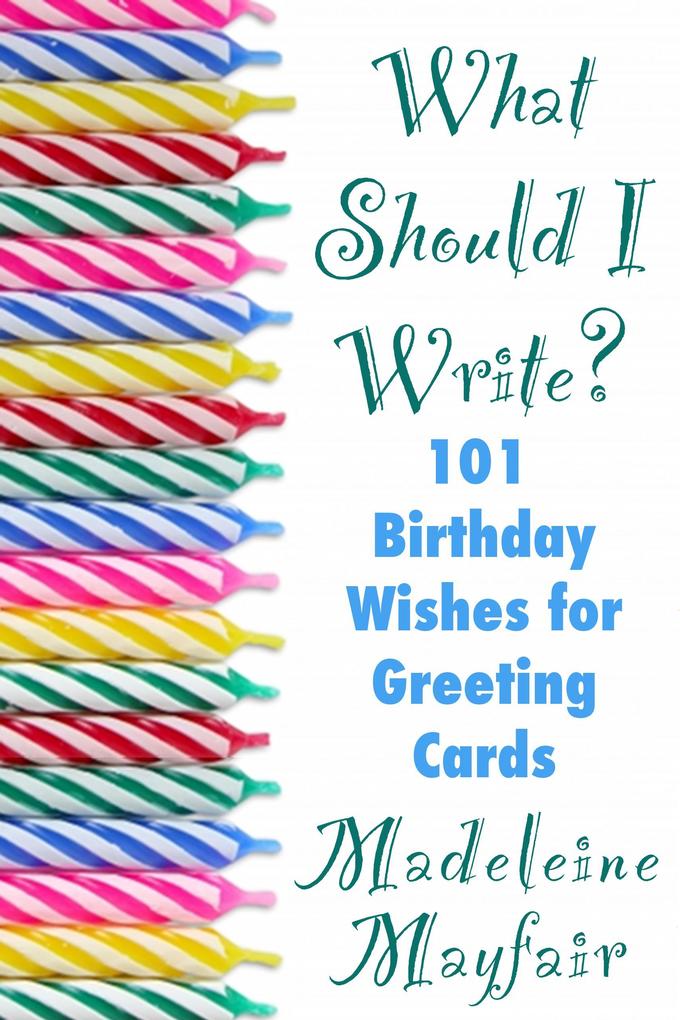 What Should I Write? 101 Birthday Wishes for Greeting Cards (What Should I Write On This Card?)