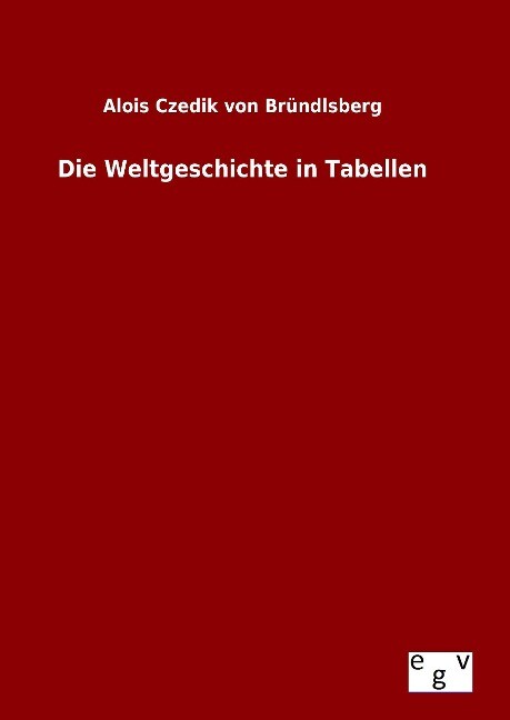 Die Weltgeschichte in Tabellen - Alois Czedik von Bründlsberg/ Alois von Czedik