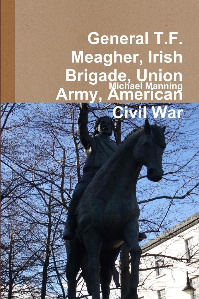 General T.F. Meagher Irish Brigade Union Army American Civil War