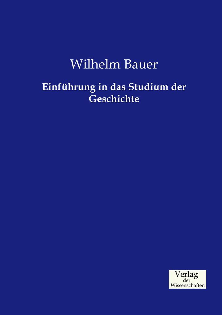 Einführung in das Studium der Geschichte - Wilhelm Bauer