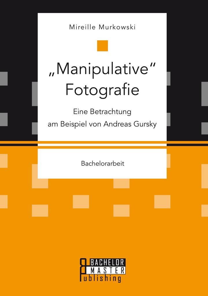 'Manipulative' Fotografie: Eine Betrachtung am Beispiel von Andreas Gursky