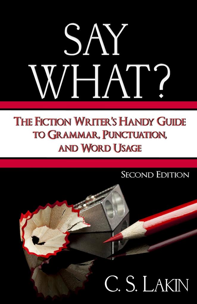 Say What? Second Edition: The Fiction Writer‘s Handy Guide to Grammar Punctuation and Word Usage (The Writer‘s Toolbox Series #1)
