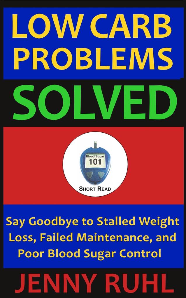 Low Carb Problems Solved: Say Goodbye to Stalled Weight Loss Failed Maintenance and Poor Blood Sugar Control (Blood Sugar 101 Short Reads #2)