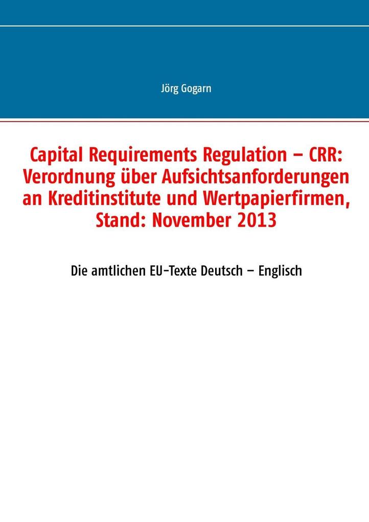 Capital Requirements Regulation - CRR: Verordnung über Aufsichtsanforderungen an Kreditinstitute und Wertpapierfirmen Stand: November 2013
