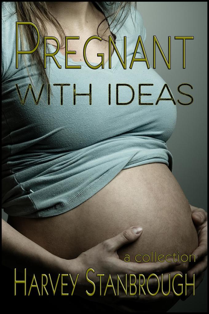 Pregnant with Ideas (Short Story Collections)