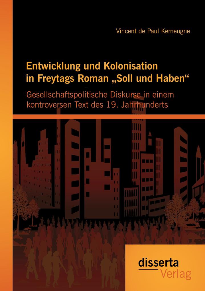 Entwicklung und Kolonisation in Freytags Roman 'Soll und Haben': gesellschaftspolitische Diskurse in einem kontroversen Text des 19. Jahrhunderts