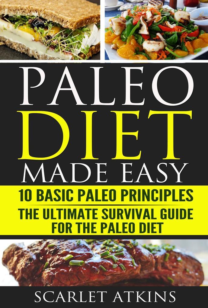 Paleo Diet Made Easy: 10 Basic Paleo Principles & The Ultimate Survival Guide for the Paleo Diet (All about the Paleo Diet #3)