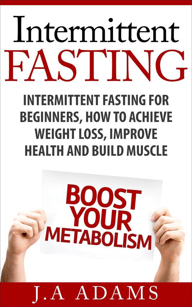 Intermittent Fasting: Intermittent Fasting for Beginners How to Achieve Weight Loss Improve Health and Build Muscle.