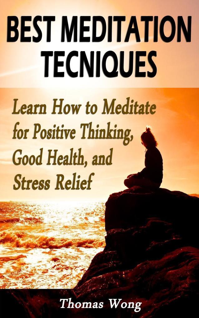 Best Meditation Techniques: Learn How to Meditate for Positive Thinking Good Health and Stress Relief