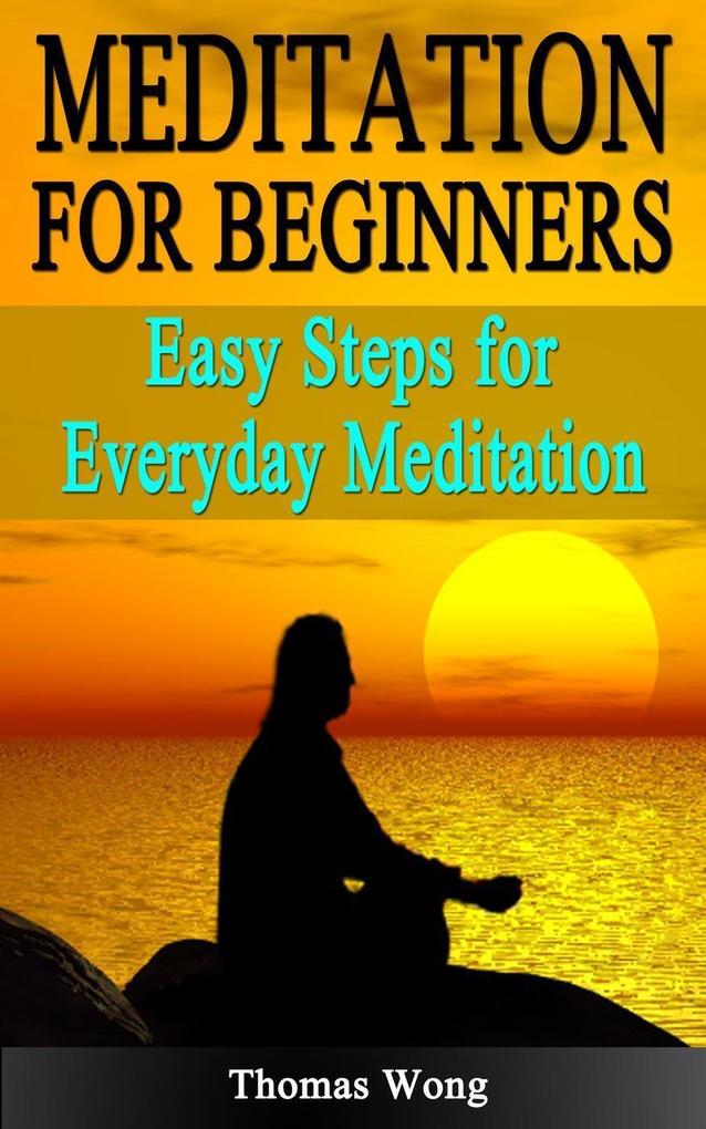 Meditation for Beginners: Easy Steps for Everyday Meditation