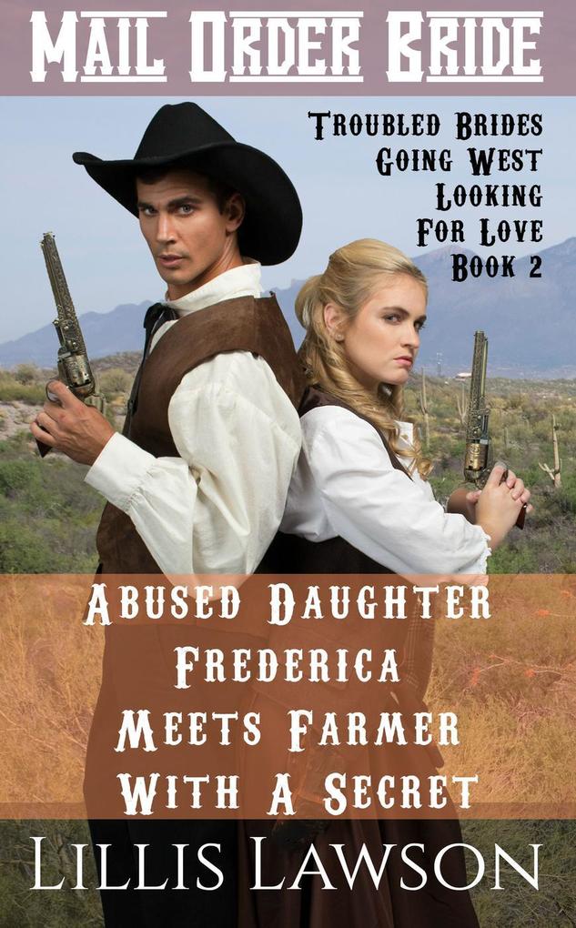 Abused Daughter Frederica Meets Farmer With A Secret (Troubled Brides Going West Looking For Love #2)