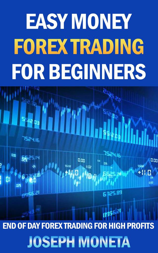 Easy Money Forex Trading for Beginners (Beginner Investor and Trader series)