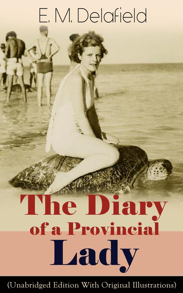 The Diary of a Provincial Lady (Unabridged Edition With Original Illustrations): Humorous Classic From the Renowned Author of Thank Heaven Fasting Faster! Faster! & The Way Things Are