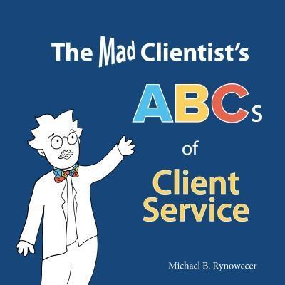 The Mad Clientist‘s ABCs of Client Service