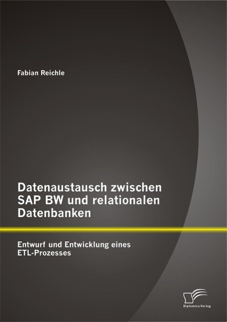 Datenaustausch zwischen SAP BW und relationalen Datenbanken: Entwurf und Entwicklung eines ETL-Prozesses
