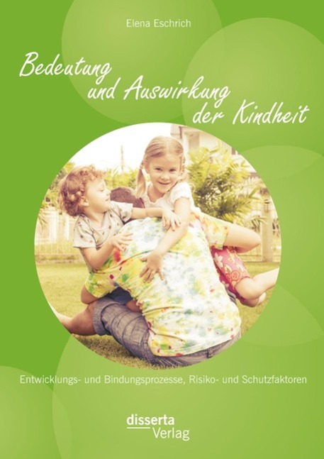 Bedeutung und Auswirkung der Kindheit: Entwicklungs- und Bindungsprozesse Risiko- und Schutzfaktoren