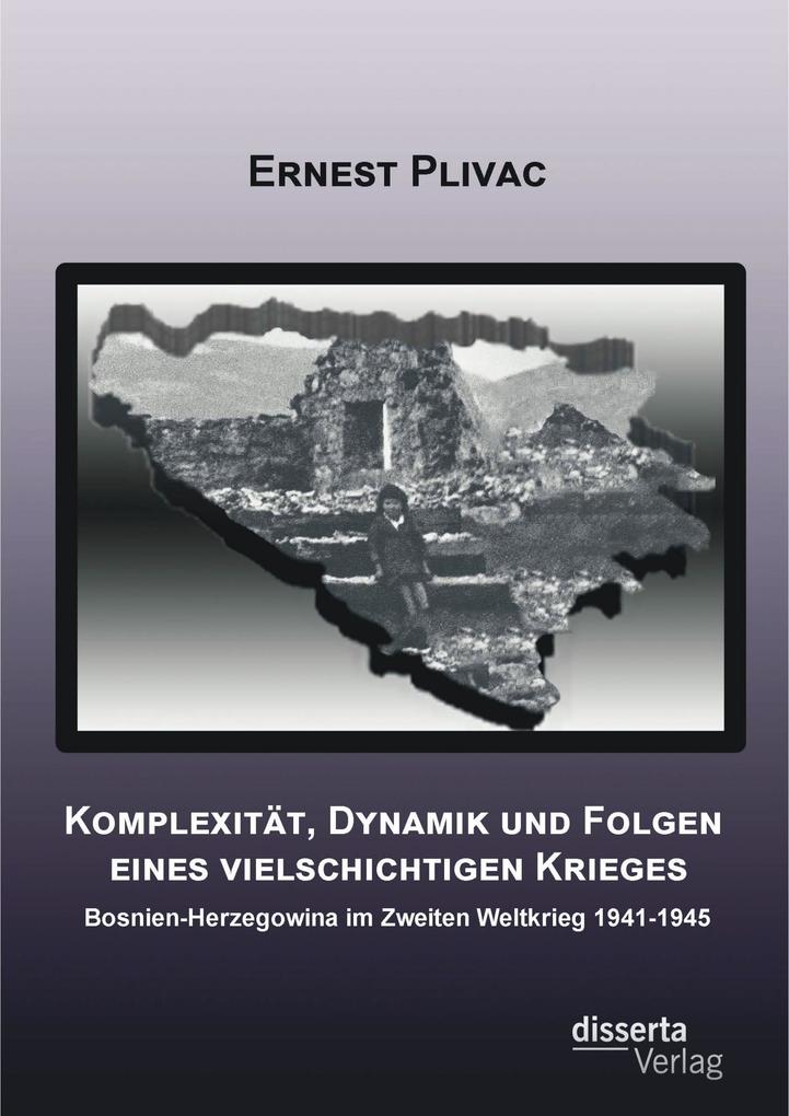 Komplexität Dynamik und Folgen eines vielschichtigen Krieges: Bosnien-Herzegowina im Zweiten Weltkrieg 1941-1945