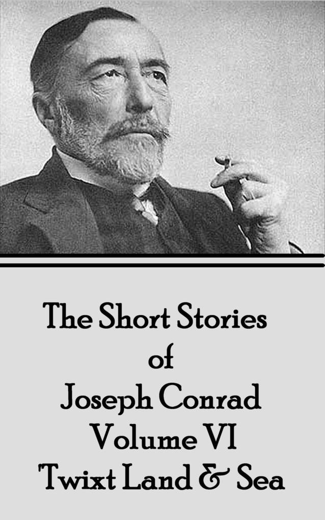 The Short Stories of Joseph Conrad - Volume IV - ‘Twixt Land & Sea