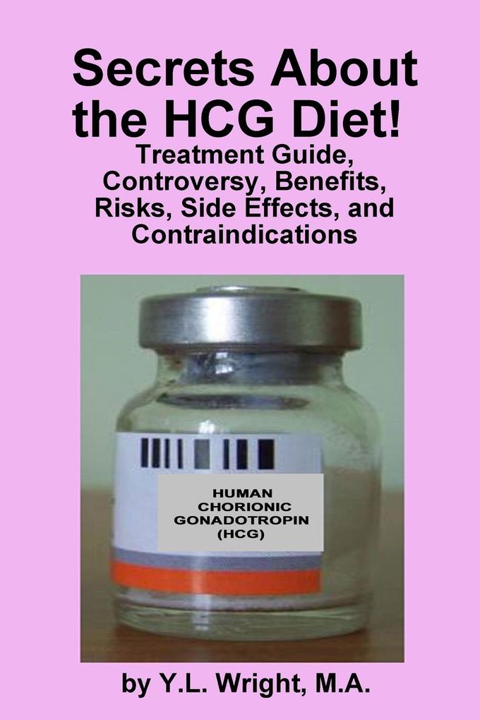 Secrets about the HCG Diet! Treatment Guide Controversy Benefits Risks Side Effects and Contraindications