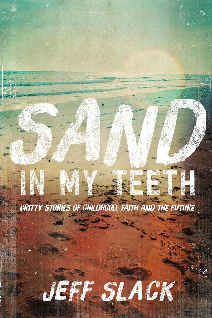 Sand In My Teeth - Gritty Stories of Childhood Faith and the Future