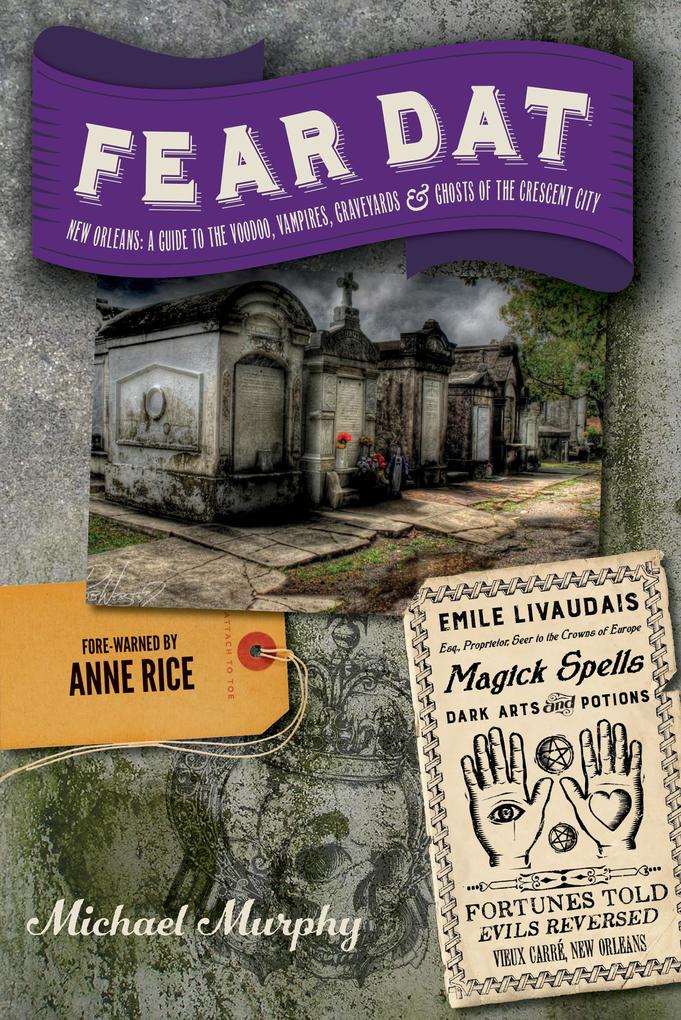 Fear Dat New Orleans: A Guide to the Voodoo Vampires Graveyards & Ghosts of the Crescent City