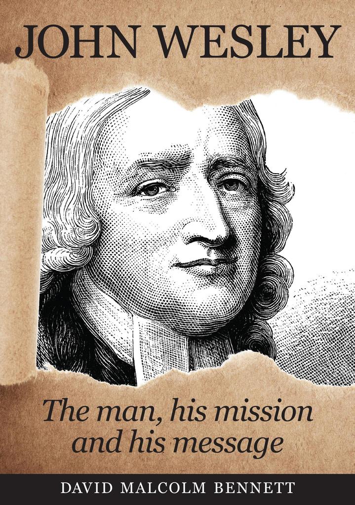 John Wesley: The Man His Mission and His Message