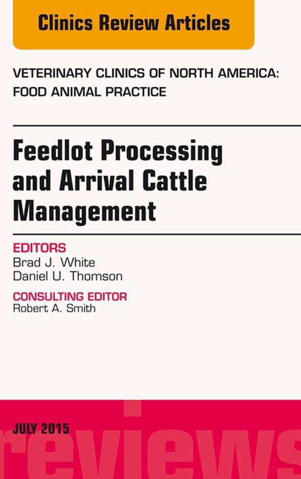 Feedlot Processing and Arrival Cattle Management An Issue of Veterinary Clinics of North America: Food Animal Practice