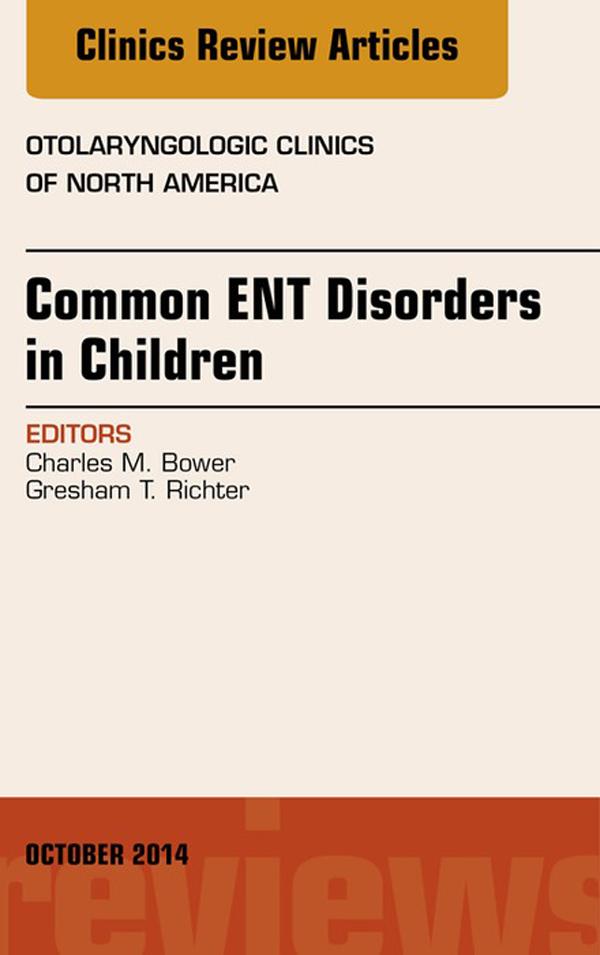 Common ENT Disorders in Children An Issue of Otolaryngologic Clinics of North America