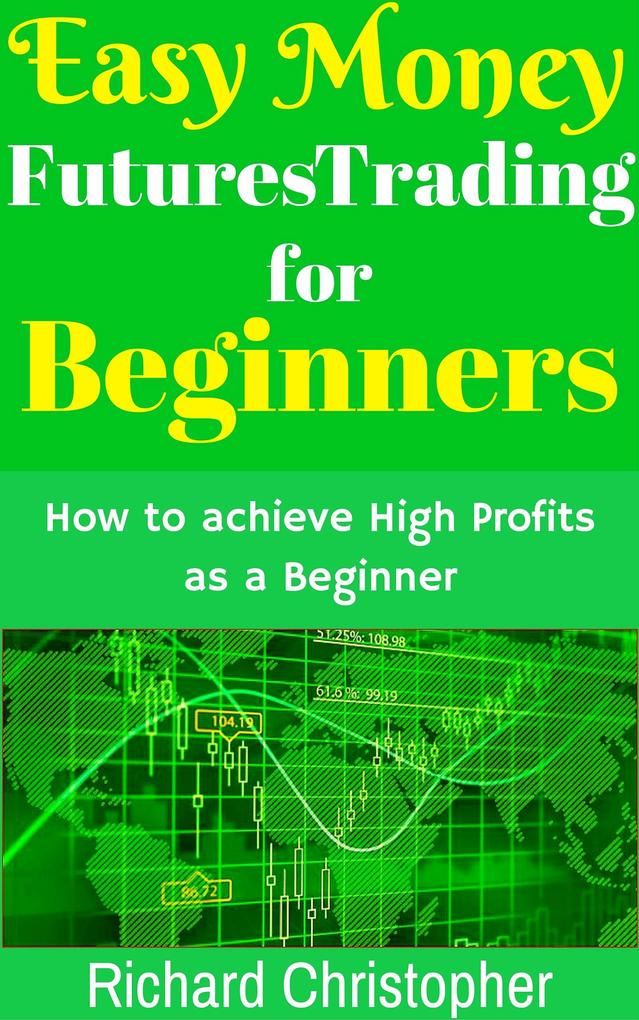 Easy Money Futures Trading for Beginners (Beginner Investor and Trader series)
