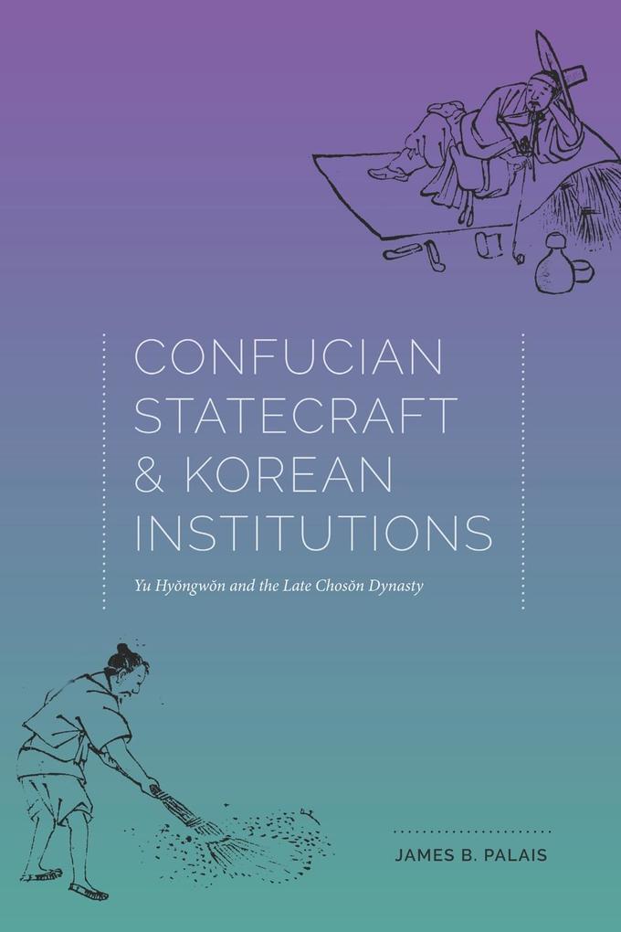 Confucian Statecraft and Korean Institutions - James B. Palais