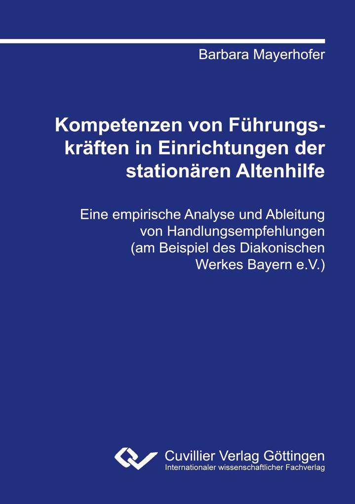 Kompetenzen von Führungskräften in Einrichtungen der stationären Altenhilfe. Eine empirische Analyse und Ableitung von Handlungsempfehlungen (am Beispiel des Diakonischen Werkes Bayern e.V.)