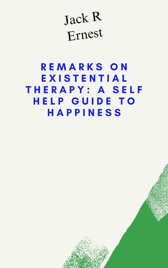 Remarks On Existential Therapy: A Self Help Guide to Happiness