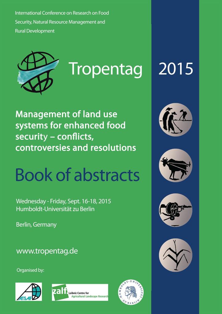 Tropentag 2015. International Research on Food Security Natural Resource Management and Rural Development Management of land use systems for enhanced food security: conflicts controversies and resolutions. Book of abstracts