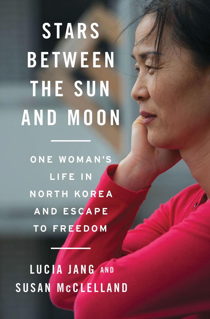 Stars Between the Sun and Moon: One Woman‘s Life in North Korea and Escape to Freedom